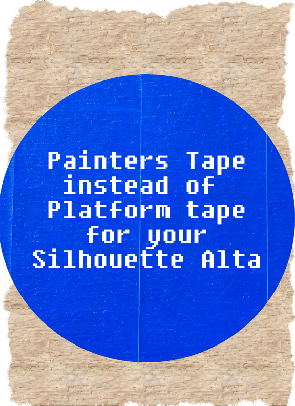 Painter tape instead of platform tape for you Silhouette Alta